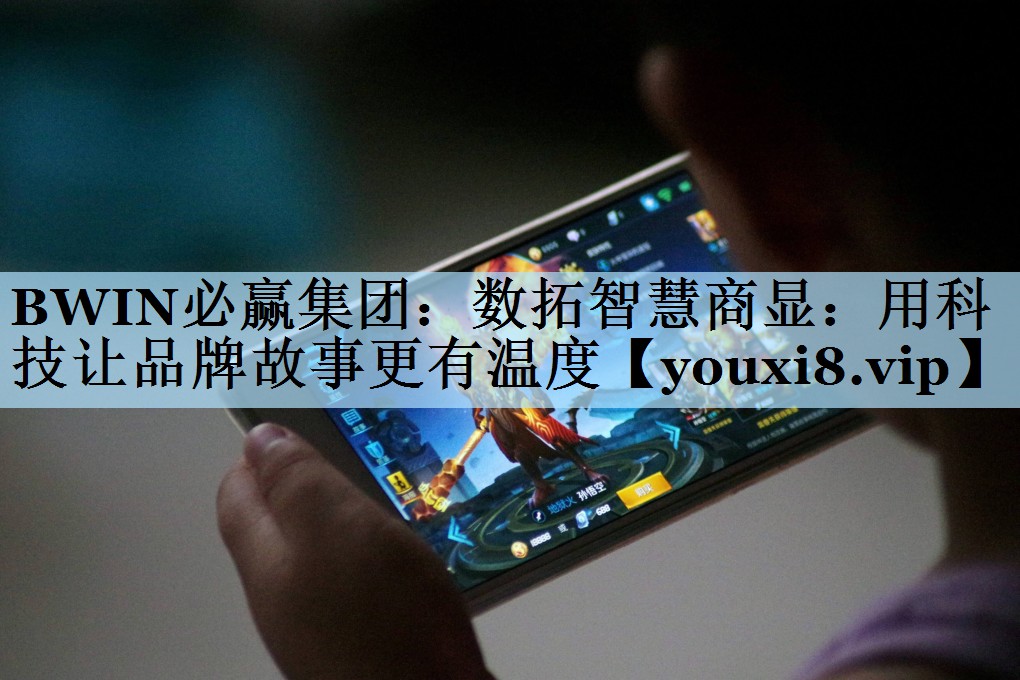 BWIN必赢集团：数拓智慧商显：用科技让品牌故事更有温度