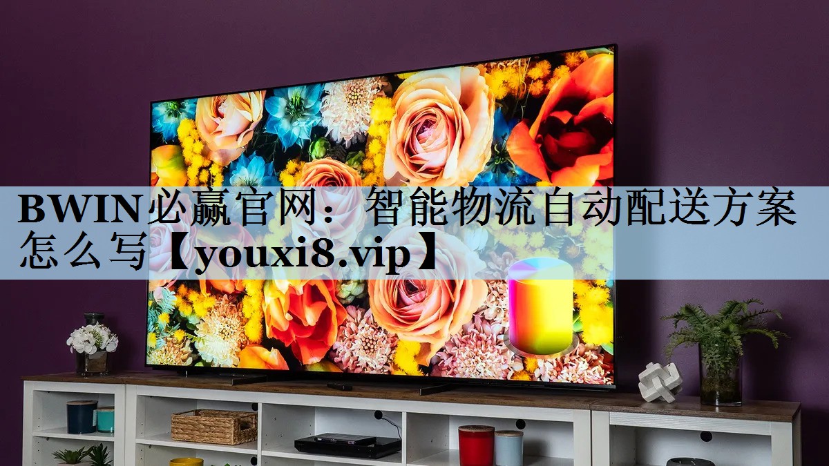 BWIN必赢官网：智能物流自动配送方案怎么写