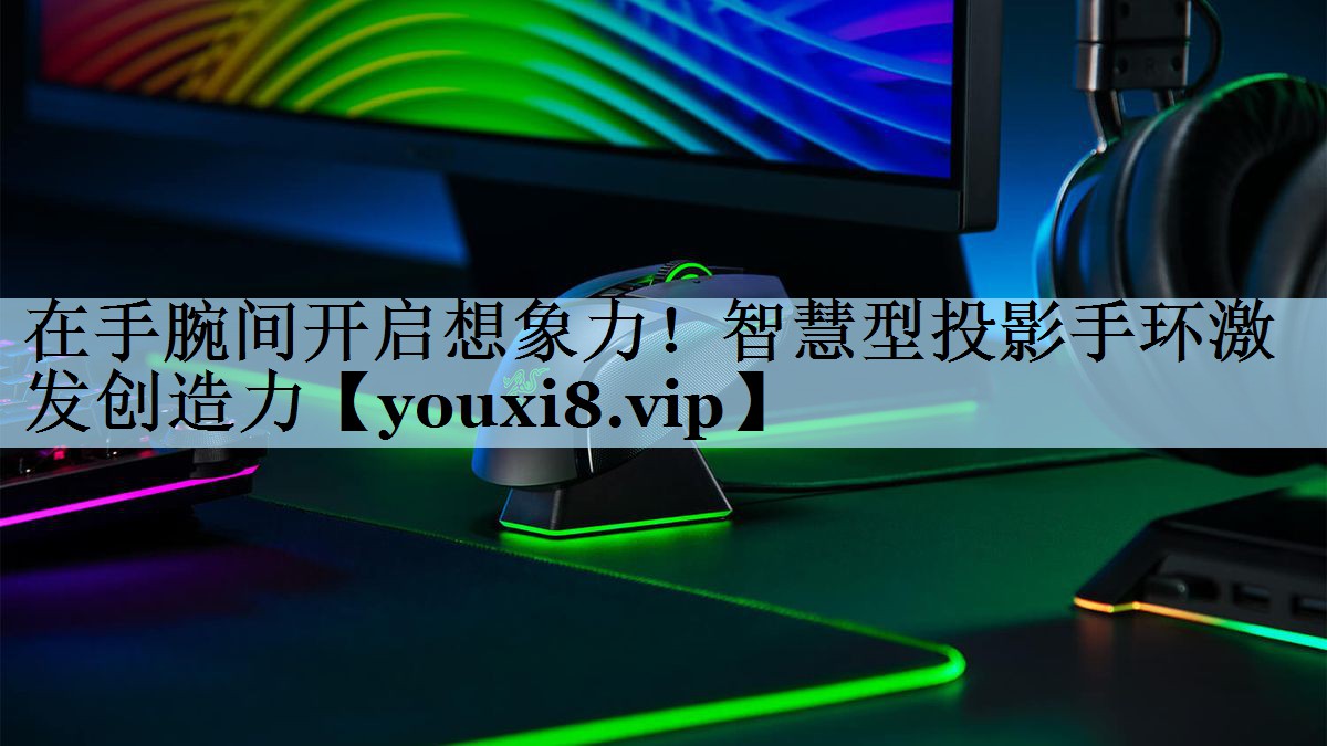 在手腕间开启想象力！智慧型投影手环激发创造力