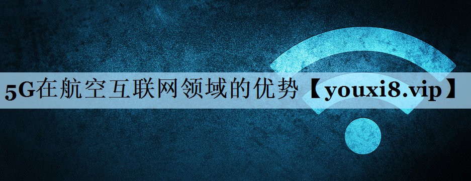 5G在航空互联网领域的优势