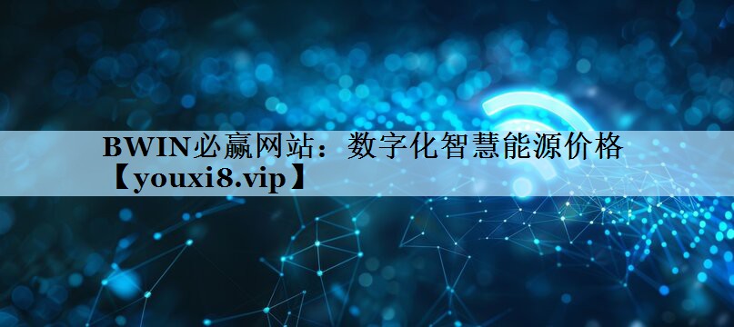 BWIN必赢网站：数字化智慧能源价格