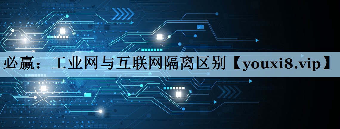 工业网与互联网隔离区别 工业网与互联网隔离区别