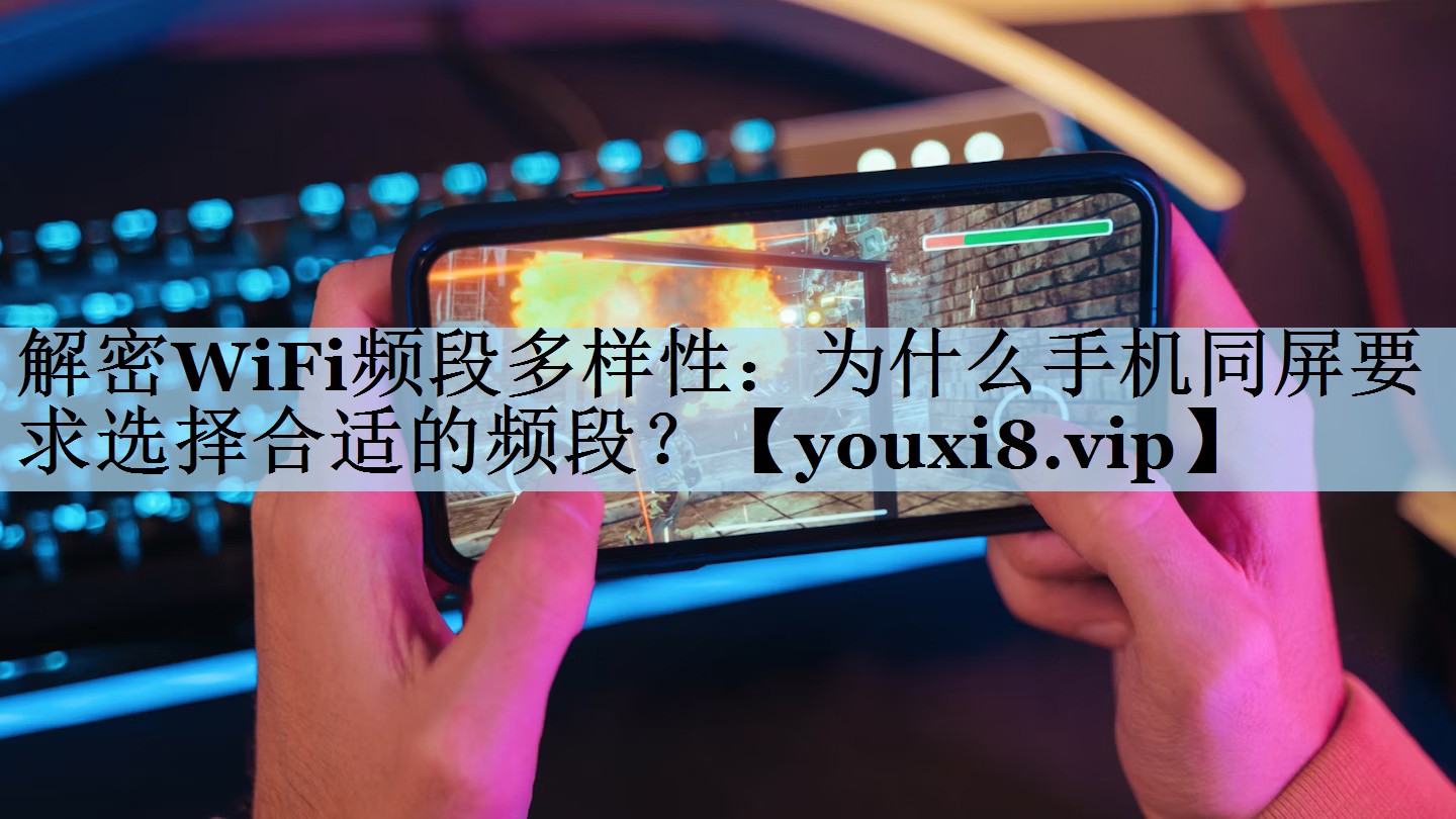 解密WiFi频段多样性:为什么手机同屏要求选择合适的频段? 解密WiFi频段多样性:为什么手机同屏要求选择合适的频段?