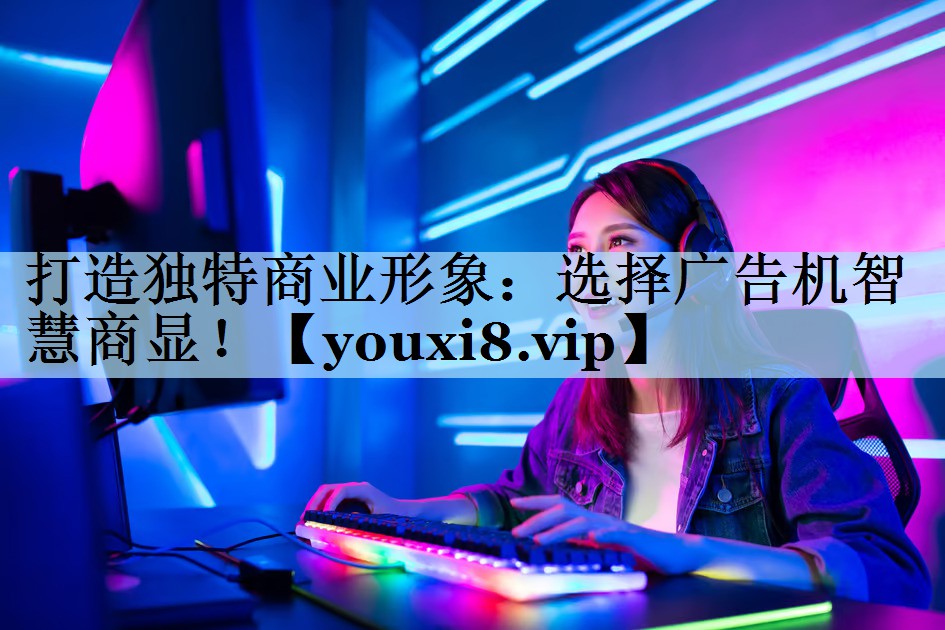 打造独特商业形象:选择广告机智慧商显! 打造独特商业形象:选择广告机智慧商显!