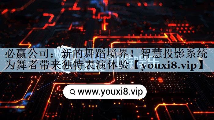 新的舞蹈境界!智慧投影系统为舞者带来独特表演体验 新的舞蹈境界!智慧投影系统为舞者带来独特表演体验