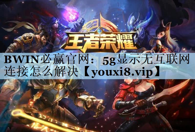 5g显示无互联网连接怎么解决 5g显示无互联网连接怎么解决