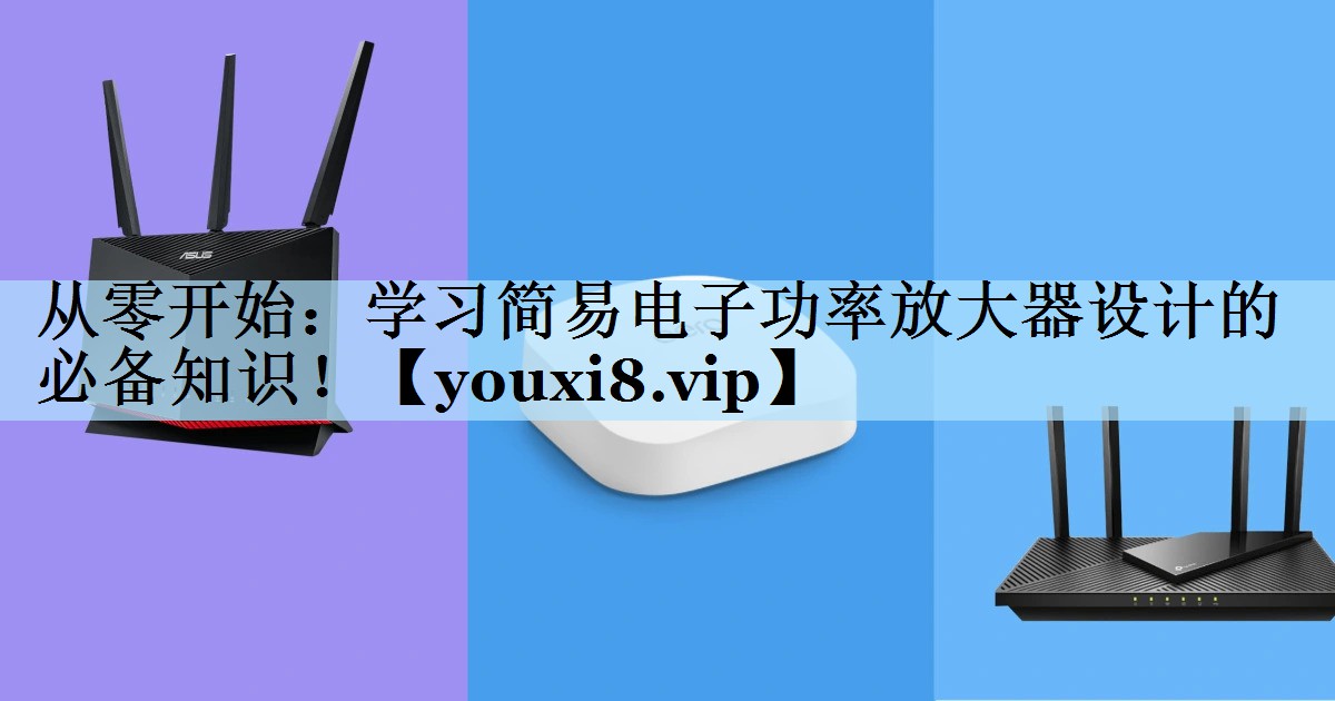 从零开始:学习简易电子功率放大器设计的必备知识! 从零开始:学习简易电子功率放大器设计的必备知识!
