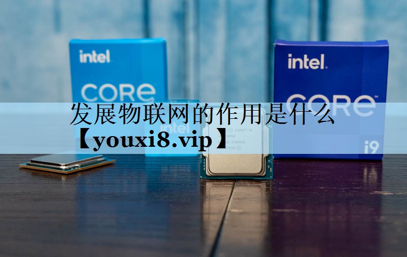 发展物联网的作用是什么 发展物联网的作用是什么