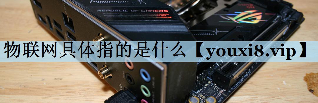 物联网具体指的是什么 物联网具体指的是什么