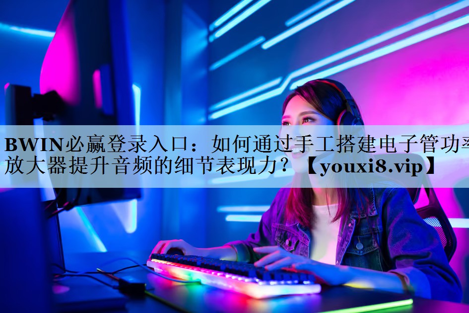如何通过手工搭建电子管功率放大器提升音频的细节表现力? 如何通过手工搭建电子管功率放大器提升音频的细节表现力?